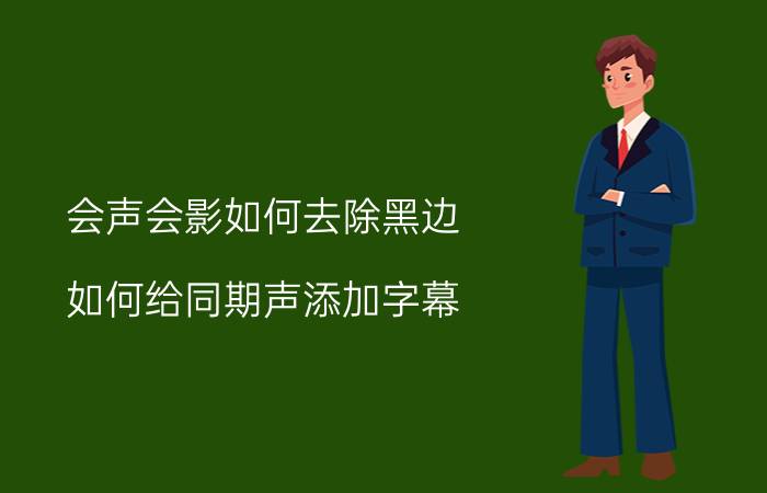 会声会影如何去除黑边 如何给同期声添加字幕？